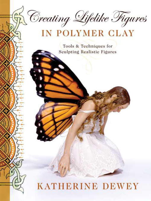 Title details for Creating Lifelike Figures in Polymer Clay by Katherine Dewey - Available